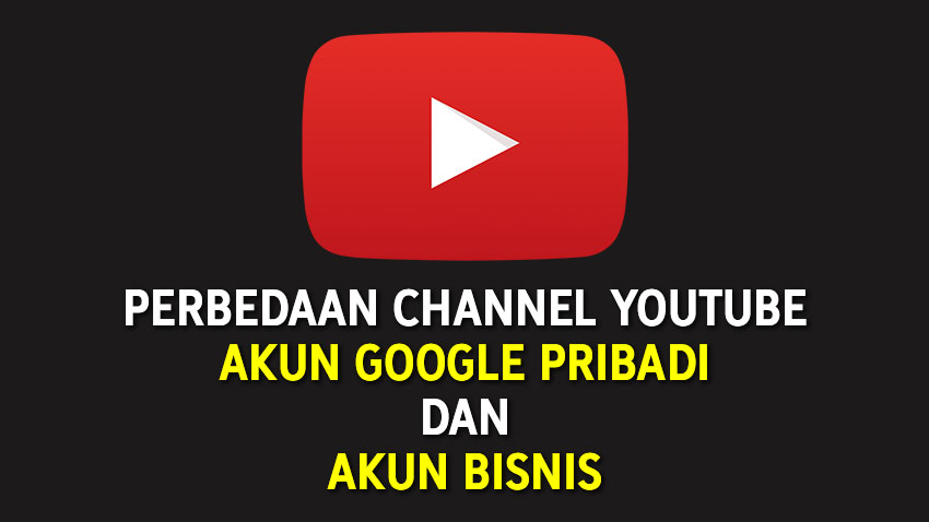 Perbedaan Channel YouTube Akun Google Pribadi dan Akun Bisnis